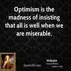 Optimism is the madness of insisting that all is well when we are ...