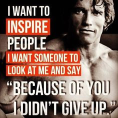 Want To Inspire People, I Want Someone To Look At Me And Say ...