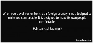 When you travel, remember that a foreign country is not designed to ...