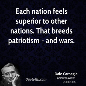 ... feels superior to other nations. That breeds patriotism - and wars