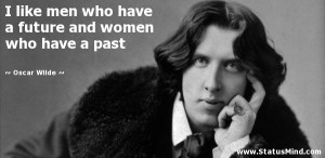... future and women who have a past - Oscar Wilde Quotes - StatusMind.com