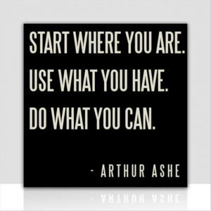 ... you are, use what you have and do what you can, inspirational quotes