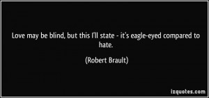 ... this I'll state - it's eagle-eyed compared to hate. - Robert Brault