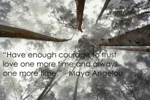 ... trust love one more time and always one more time.” ― Maya Angelou