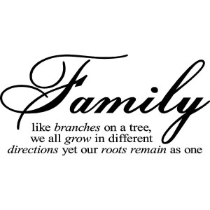 Family like branches on a tree, we all grow in different directions ...