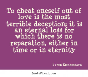 ... oneself out of love is the most terrible deception;.. - Love quote