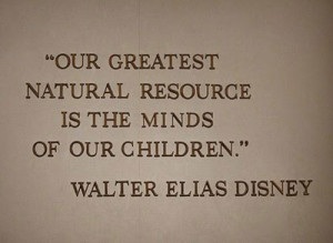 ... is the minds of our children. Walt Disney #quote #disney #taolife