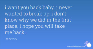 want you back baby. i never wanted to break up..i don't know why we ...
