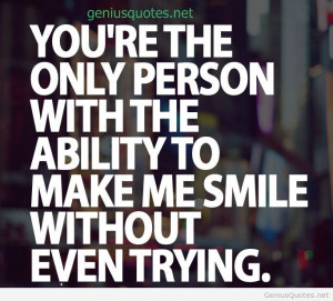 Quotes To Make A Person Smile ~ You Make Me Smile Without Even Trying ...