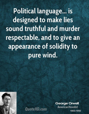 Political language... is designed to make lies sound truthful and ...