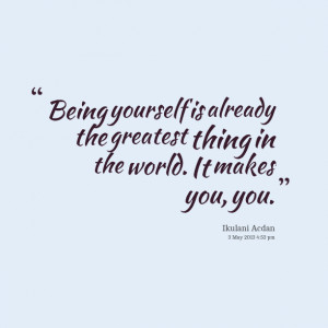 Quotes Picture: being yourself is already the greatest thing in the ...