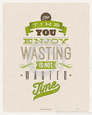 quotes-design-bertrand-russell-time-you-enjoy-wasting-not-wasted-time ...