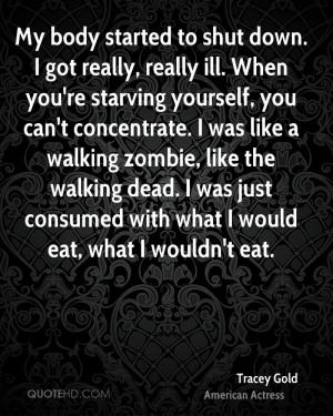 My body started to shut down. I got really, really ill. When you're ...