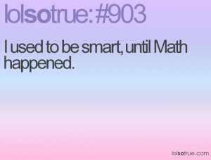 used to be smart, until Math happened.