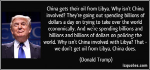 Libya? That - we don't get oil from Libya, China does. - Donald Trump ...
