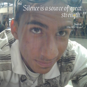 Quotes Picture: silence is a source of great strength