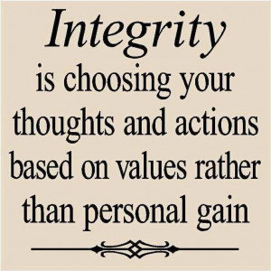 Integrity is choosing your thoughts and actions based on values rather ...