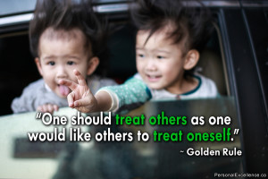 One should treat others as one would like others to treat oneself ...