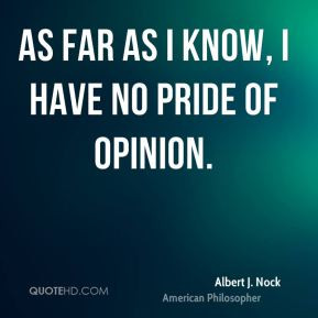 as far as i know i have no pride of opinion albert jay nock