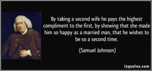 By taking a second wife he pays the highest compliment to the first ...