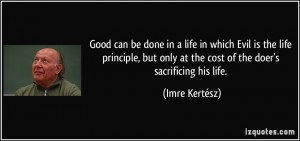 Good can be done in a life in which Evil is the life principle, but ...