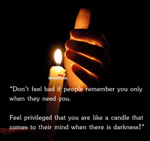 don t feel bad if people remember you only when they need you feel ...