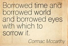 ... Borrowed Time And Borrowed World...* - Cormac McCarthy/The Road #Quote