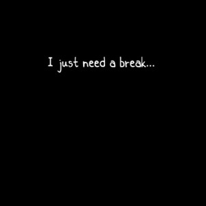 just need a break life quotes quotes quote life life lessons