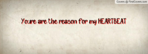You're are the reason for my HEARTBEAT. cover