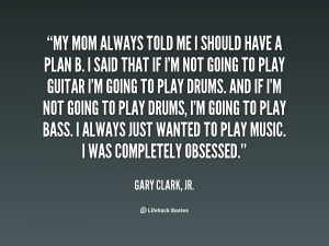 quote-Gary-Clark-Jr.-my-mom-always-told-me-i-should-153591.png