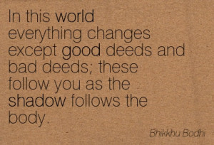 In This World Everything Changes Except Good Deeds And Bad Deeds ...