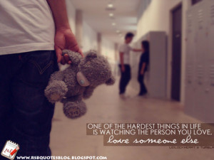 ... things in life is watching the person you love, love someone else