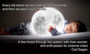 ... as a natural born scientist, then we beat it out of him