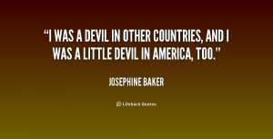 was a devil in other countries, and I was a little devil in America ...