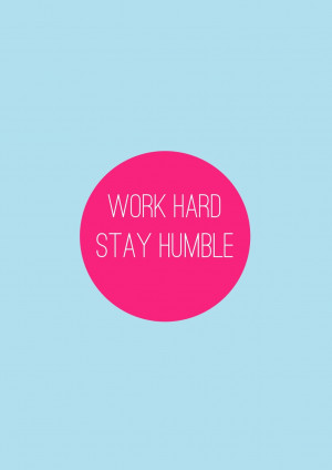 Work Hard. Stay Humble.
