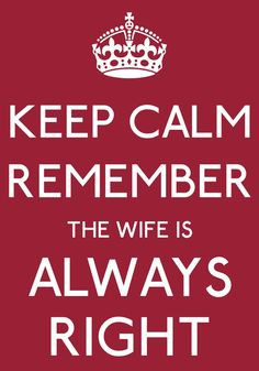 Keep calm remember the wife is Always right More
