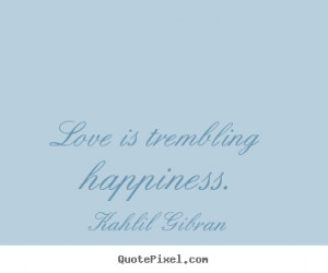 love is trembling happiness kahlil gibran more inspirational quotes ...