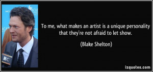 To me, what makes an artist is a unique personality that they're not ...