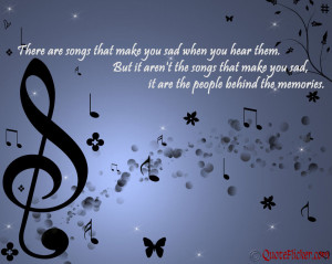 ... Makes You Sad, It Are The People Behind The Memories ” ~ Music Quote