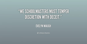 We schoolmasters must temper discretion with deceit.”