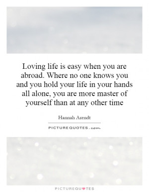 Loving life is easy when you are abroad. Where no one knows you and ...