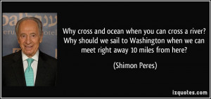 quote-why-cross-and-ocean-when-you-can-cross-a-river-why-should-we ...