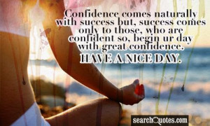 Confidence comes naturally with success but, success comes only to ...