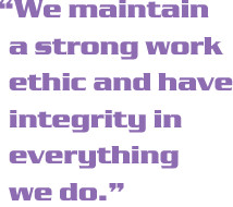 We maintain a strong work ethic and have integrity in everything we do ...