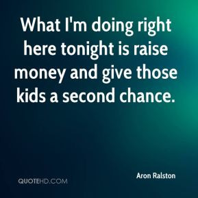 Aron Ralston - What I'm doing right here tonight is raise money and ...