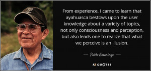 From experience, I came to learn that ayahuasca bestows upon the user ...