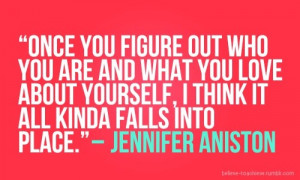 You Figure Out Who You Are And What You Love About Yourself: Quote ...