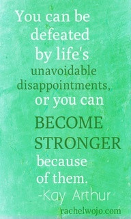 ... disappointments or you can become Stronger because of them