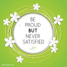 Be Proud, But Never Satisfied. #pride #satisfaction #quote Quotes ...