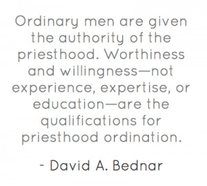 Ordinary men are given the authority of the priesthood. Worthiness